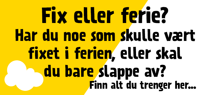 Fix eller ferie? Har du noe som skulle vært fixet i ferien, eller skal du bare slappe av? Finn alt du trenger her