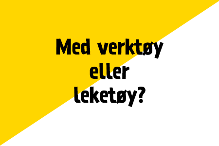 Med verktøy eller leketøy?